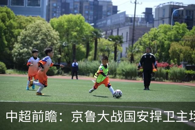 中超前瞻：京鲁大战国安捍卫主场不败 申花乘胜追击