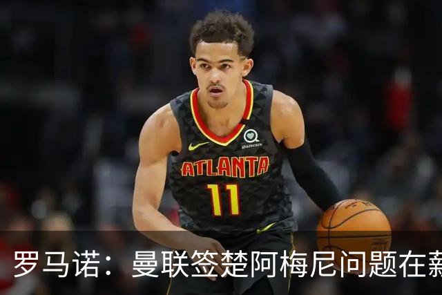 罗马诺：曼联签楚阿梅尼问题在薪资 红魔枪手都非常看好斯科特