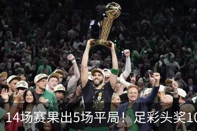 14场赛果出5场平局！足彩头奖102注10.3万元